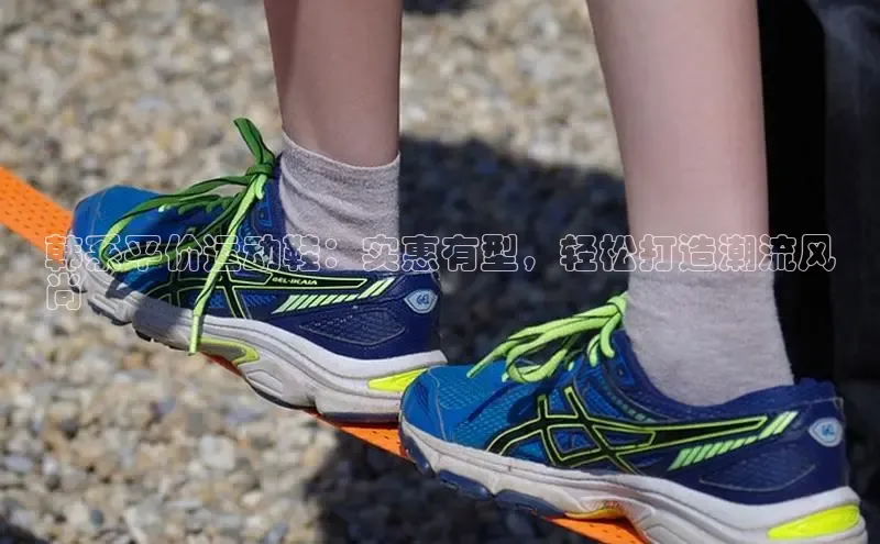 意昂体育平台APP度小满支付韩系平价运动鞋：实惠有型，轻松打造潮流风
尚