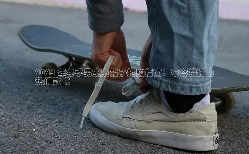 意昂体育同城2024 年冬季男宝宝鞋子抢购指南：不容错过的
热门款式