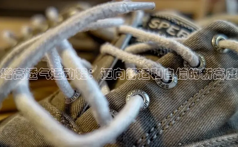 意昂体育宇信科技增高透气运动鞋：迈向舒适和自信的新高度