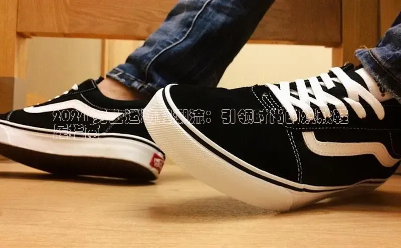 意昂体育口阿里尔公司2024 男士运动鞋潮流：引领时尚的爆款鞋
履指南