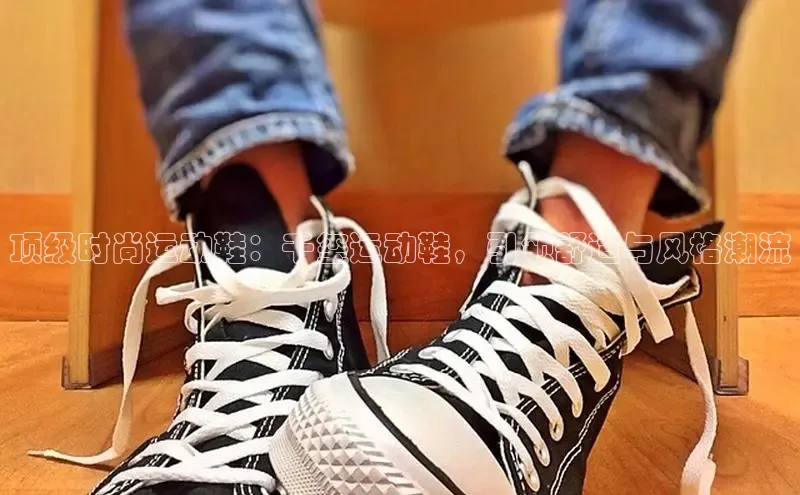意昂体育3平台孩176五八27员路畅科技顶级时尚运动鞋：千玺运动鞋，引领舒适与风格潮流