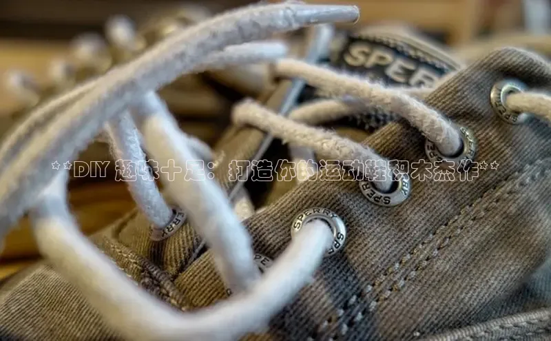 意昂体育3娱乐用176五八27从百度人工翻译**DIY 趣味十足：打造你的运动鞋积木杰作**