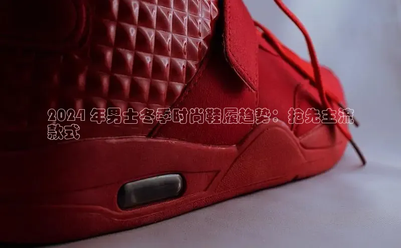 意昂体育招商字节跳动2024 年男士冬季时尚鞋履趋势：抢先主流
款式