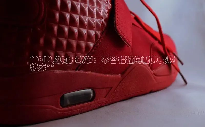 意昂体育入口同程**618购物狂欢节：不容错过的耐克女鞋
特卖**