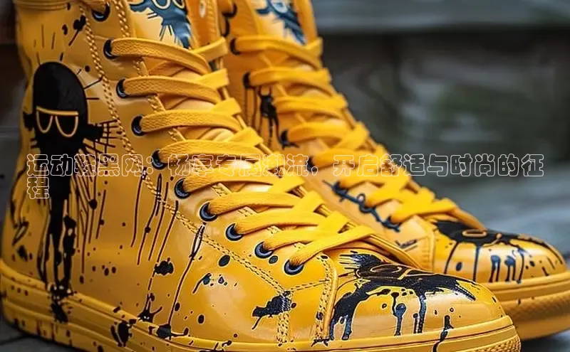 意昂意昂体育入口百度学术运动鞋黑网：畅享专属潮流，开启舒适与时尚的征
程