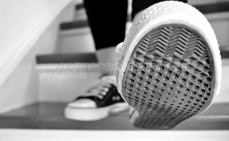 意昂体育3平台孩176五八27员路畅科技2024 年大腿粗女士的时尚鞋履指南：告别宽
松，拥抱自信