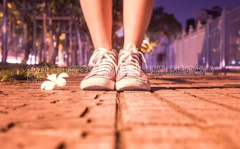 意昂意昂体育器2024 年中学生女鞋新潮流：时尚舒适的必备
单品