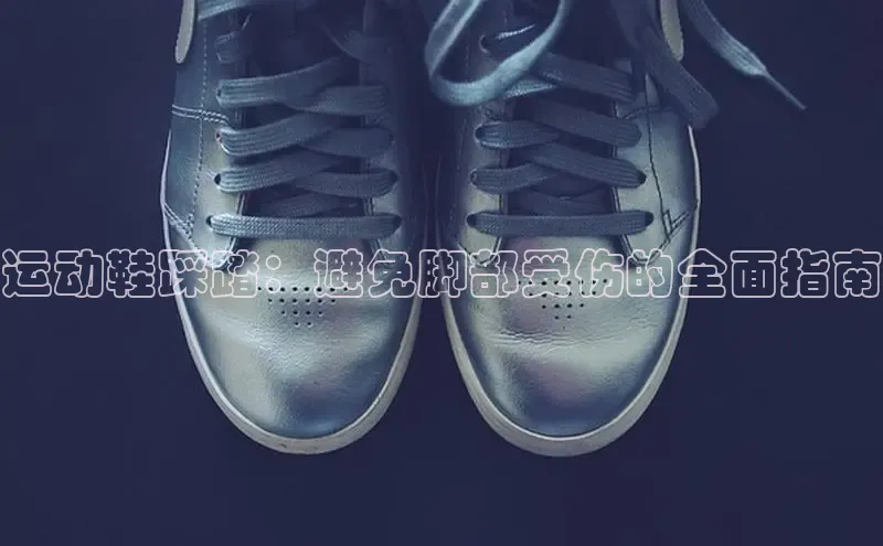 意昂体育入口同程运动鞋踩踏：避免脚部受伤的全面指南