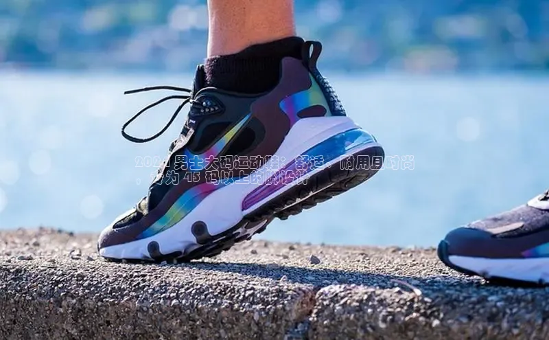 意昂体育百度信誉2024 男士大码运动鞋：舒适、耐用且时尚
，专为 45 码以上的脚设计