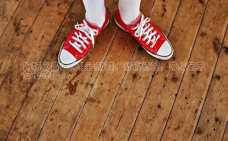 意昂体育平台长176五827江铃新能源妈妈必备：网鞋运动鞋，舒适稳固，带给宝宝
安心守护