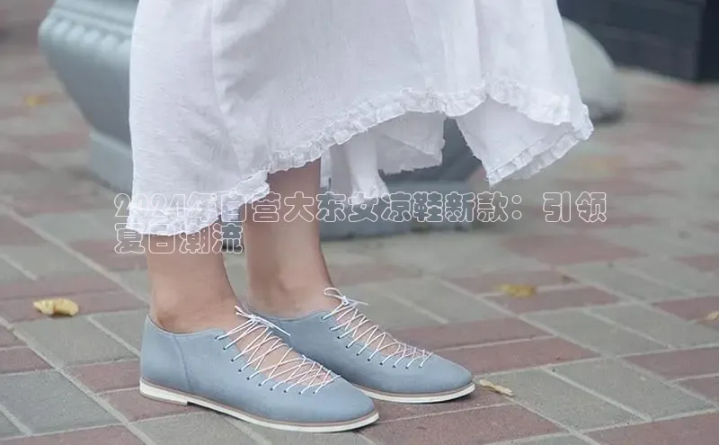 意昂体育宇信科技2024年自营大东女凉鞋新款：引领
夏日潮流