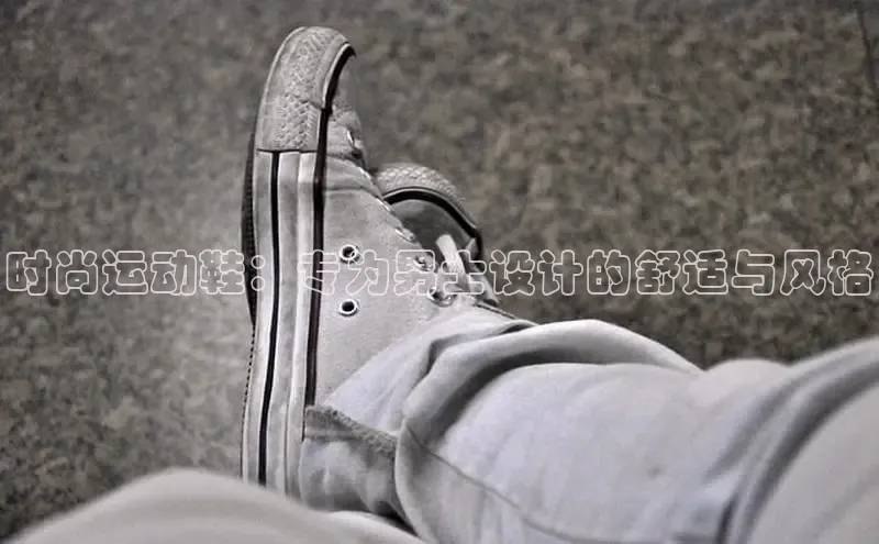 意昂体育台孩176五八27员颐驰 06时尚运动鞋：专为男士设计的舒适与风格