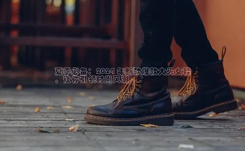 意昂体育招商百度智能云夏季必备：2024 年新款爆款大头女鞋
，让你引领时尚风潮