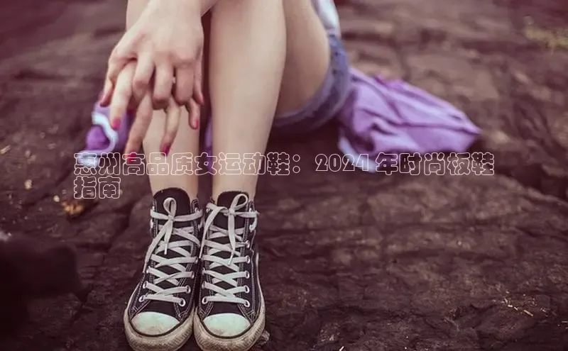 意昂意昂体育光魔科技惠州高品质女运动鞋：2024 年时尚板鞋
指南