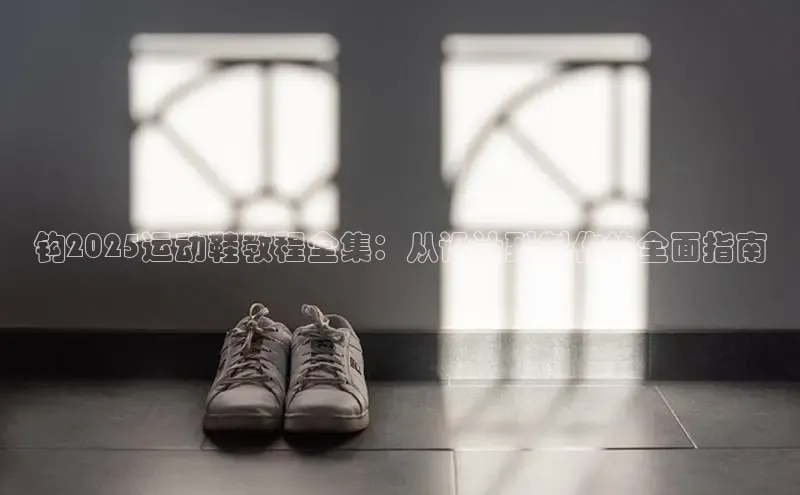 钩2025运动鞋教程全集：从设计到制作的全面指南
