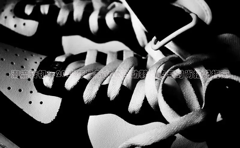 潮流转机：2025年最新女款运动鞋趋势与时尚搭配指南