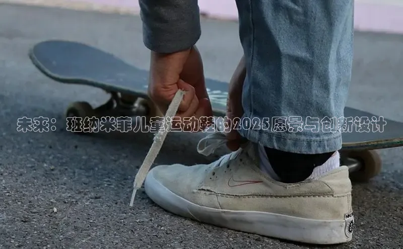 未来：班纳米菲儿童运动鞋的2025愿景与创新设计