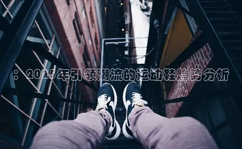 ：2025年引领潮流的运动鞋趋势分析