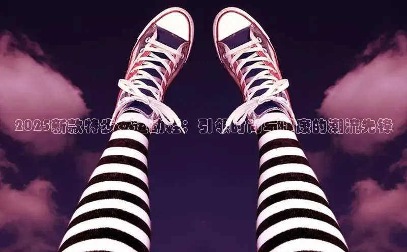 2025新款特步女运动鞋：引领时尚与健康的潮流先锋