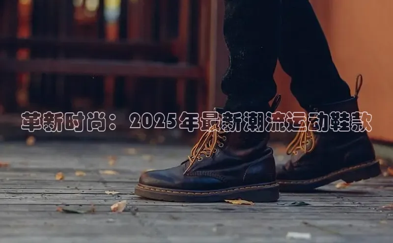 革新时尚：2025年最新潮流运动鞋款