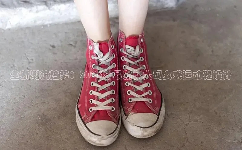 全新潮流趋势：2025年最新款大码女式运动鞋设计